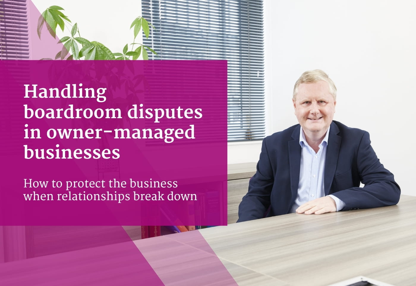 Handling boardroom disputes in owner-managed businesses: How to protect the business when relationships break down Handling boardroom disputes in owner-managed businesses: How to protect the business when relationships break down