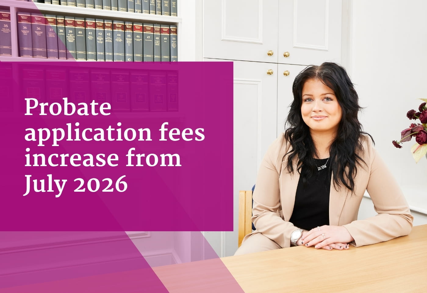 Probate application fees increase from July 2026 Probate application fees increase from July 2026