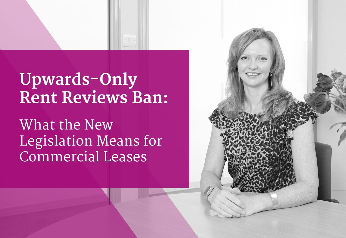 Upwards-Only Rent Reviews Ban: What the New Legislation Means for Commercial Leases Upwards-Only Rent Reviews Ban: What the New Legislation Means for Commercial Leases